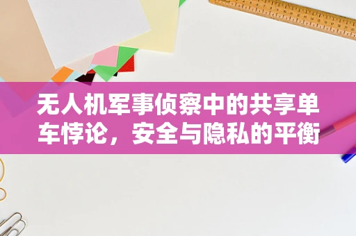 无人机军事侦察中的共享单车悖论，安全与隐私的平衡