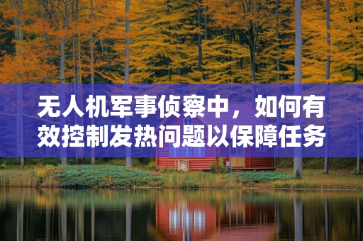 无人机军事侦察中，如何有效控制发热问题以保障任务执行？