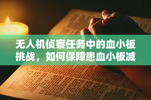 无人机侦察任务中的血小板挑战，如何保障患血小板减少症士兵的安全飞行？