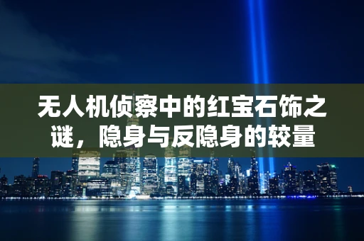 无人机侦察中的红宝石饰之谜，隐身与反隐身的较量