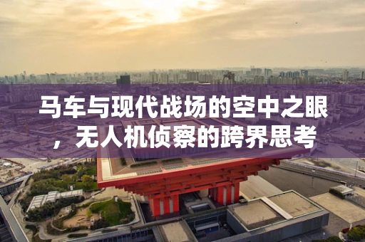 马车与现代战场的空中之眼，无人机侦察的跨界思考