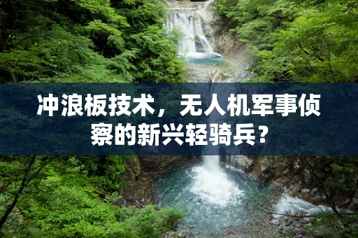 冲浪板技术，无人机军事侦察的新兴轻骑兵？