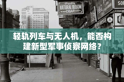 轻轨列车与无人机，能否构建新型军事侦察网络？
