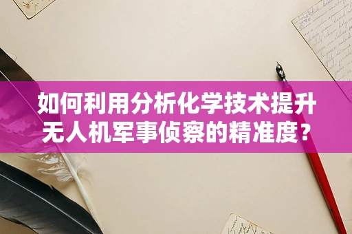 如何利用分析化学技术提升无人机军事侦察的精准度？