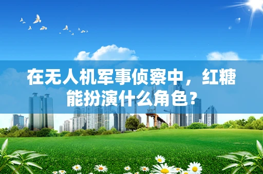 在无人机军事侦察中，红糖能扮演什么角色？