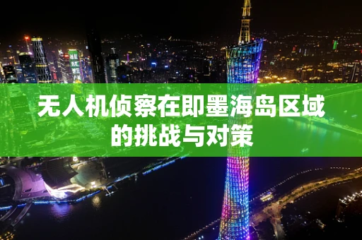 无人机侦察在即墨海岛区域的挑战与对策