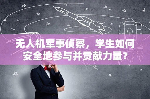 无人机军事侦察，学生如何安全地参与并贡献力量？