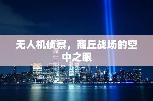 无人机侦察，商丘战场的空中之眼