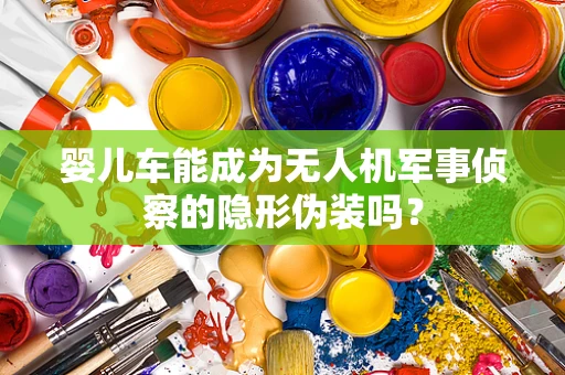 婴儿车能成为无人机军事侦察的隐形伪装吗？