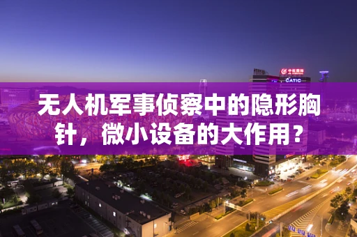 无人机军事侦察中的隐形胸针，微小设备的大作用？