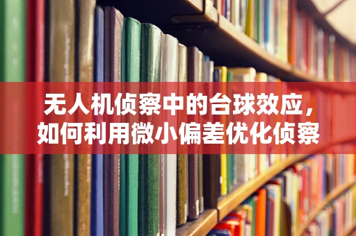 无人机侦察中的台球效应，如何利用微小偏差优化侦察效率？