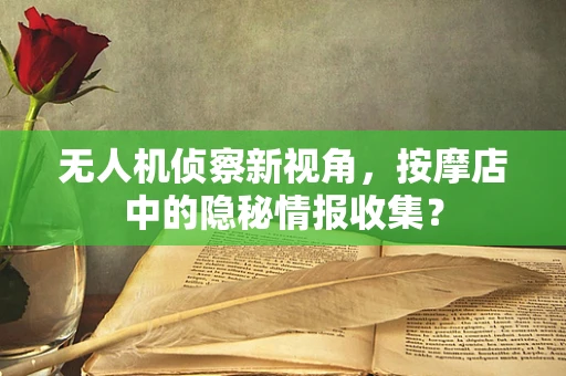 无人机侦察新视角，按摩店中的隐秘情报收集？