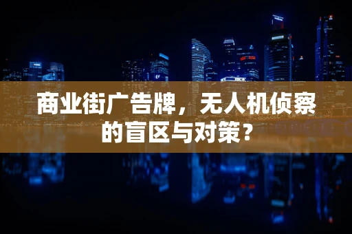 商业街广告牌，无人机侦察的盲区与对策？