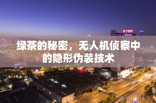 绿茶的秘密，无人机侦察中的隐形伪装技术