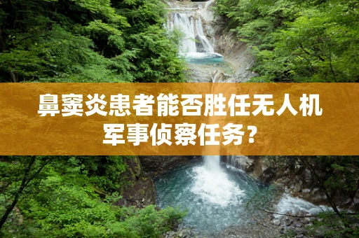 鼻窦炎患者能否胜任无人机军事侦察任务？