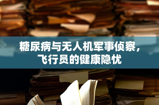 糖尿病与无人机军事侦察，飞行员的健康隐忧