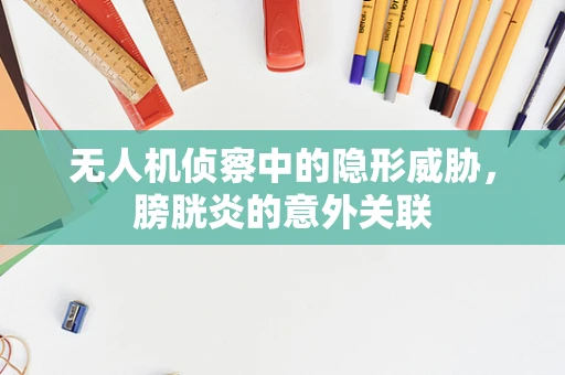 无人机侦察中的隐形威胁，膀胱炎的意外关联