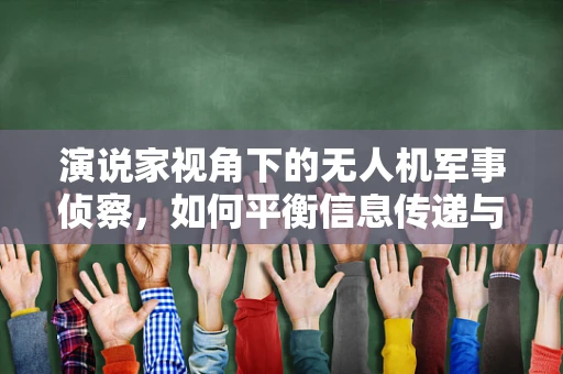 演说家视角下的无人机军事侦察，如何平衡信息传递与战术保密？