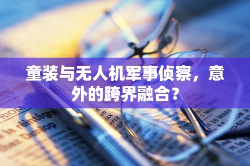 童装与无人机军事侦察，意外的跨界融合？
