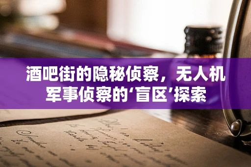 酒吧街的隐秘侦察，无人机军事侦察的‘盲区’探索