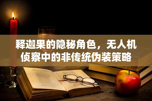 释迦果的隐秘角色，无人机侦察中的非传统伪装策略