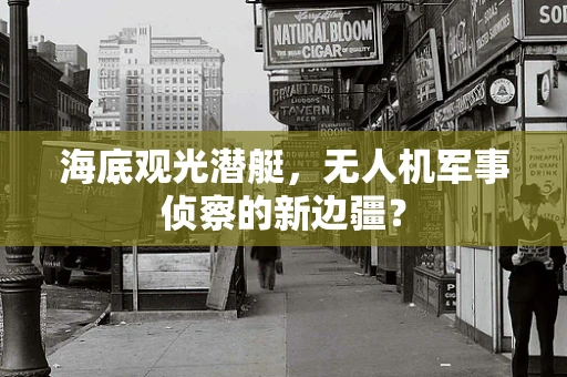 海底观光潜艇，无人机军事侦察的新边疆？