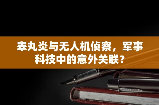 睾丸炎与无人机侦察，军事科技中的意外关联？