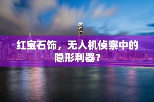 红宝石饰，无人机侦察中的隐形利器？