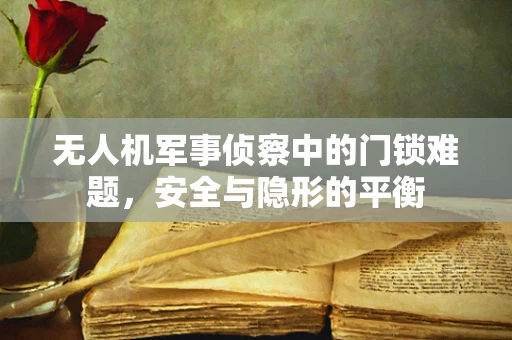无人机军事侦察中的门锁难题，安全与隐形的平衡