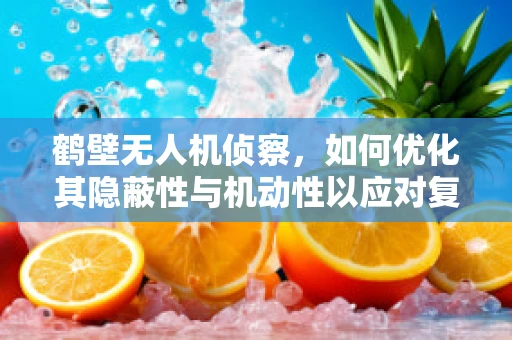 鹤壁无人机侦察，如何优化其隐蔽性与机动性以应对复杂地形？
