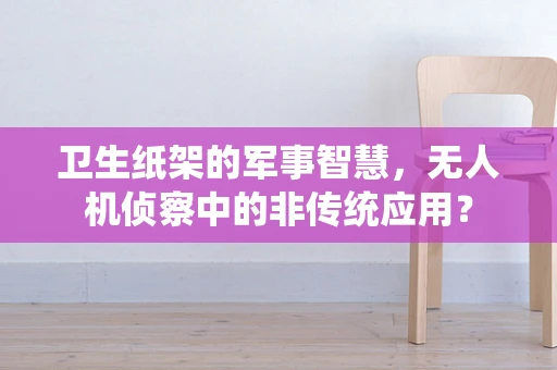 卫生纸架的军事智慧，无人机侦察中的非传统应用？