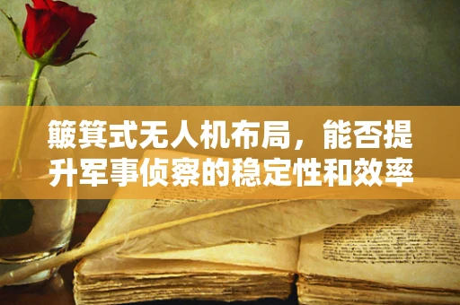 簸箕式无人机布局，能否提升军事侦察的稳定性和效率？