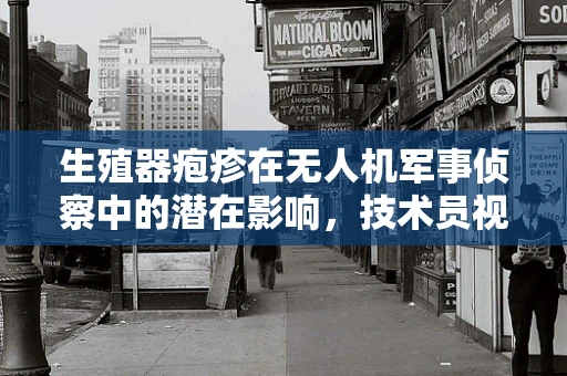 生殖器疱疹在无人机军事侦察中的潜在影响，技术员视角的疑问