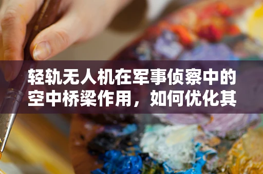 轻轨无人机在军事侦察中的空中桥梁作用，如何优化其稳定性和效率？