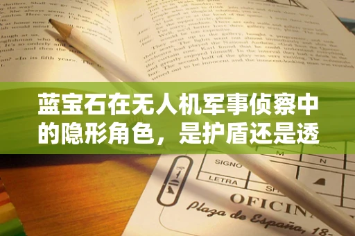 蓝宝石在无人机军事侦察中的隐形角色，是护盾还是透视镜？