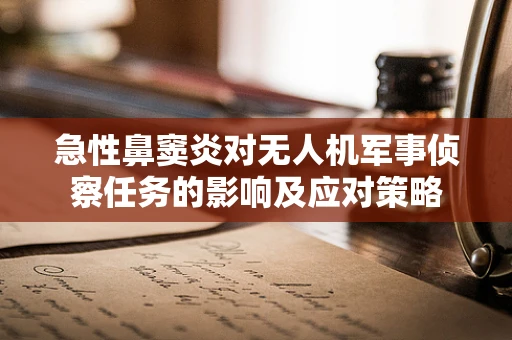 急性鼻窦炎对无人机军事侦察任务的影响及应对策略