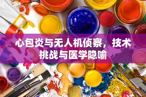 心包炎与无人机侦察，技术挑战与医学隐喻