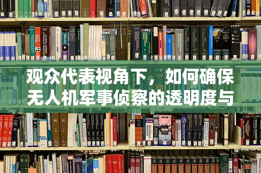 观众代表视角下，如何确保无人机军事侦察的透明度与公众信任？