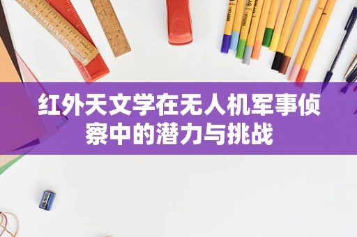 红外天文学在无人机军事侦察中的潜力与挑战