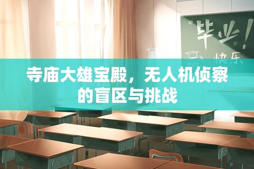 寺庙大雄宝殿，无人机侦察的盲区与挑战