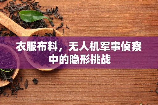 衣服布料，无人机军事侦察中的隐形挑战