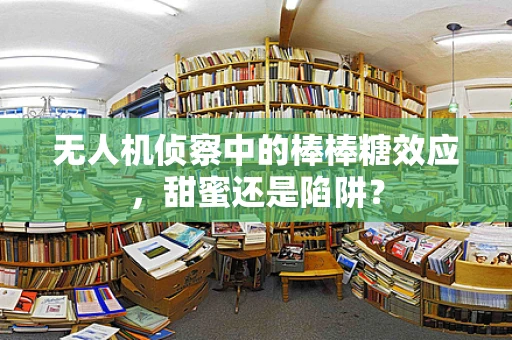 无人机侦察中的棒棒糖效应，甜蜜还是陷阱？