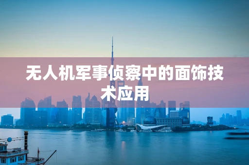 无人机军事侦察中的面饰技术应用