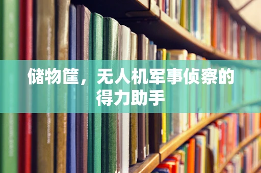 储物筐，无人机军事侦察的得力助手
