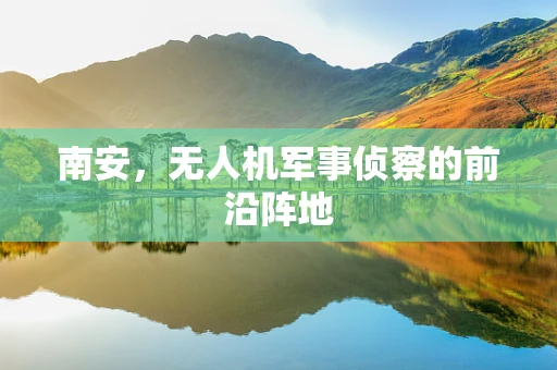 南安，无人机军事侦察的前沿阵地