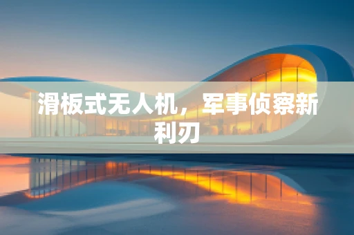 滑板式无人机，军事侦察新利刃