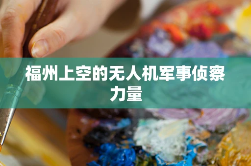 福州上空的无人机军事侦察力量