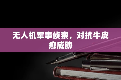 无人机军事侦察，对抗牛皮癣威胁