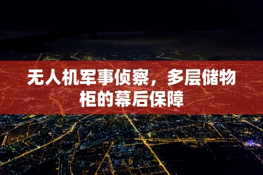 无人机军事侦察，多层储物柜的幕后保障