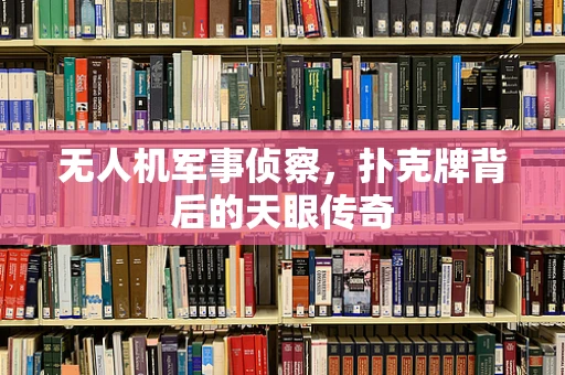 无人机军事侦察，扑克牌背后的天眼传奇